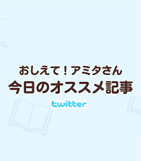 おしえて！アミタさん今日のオススメ記事